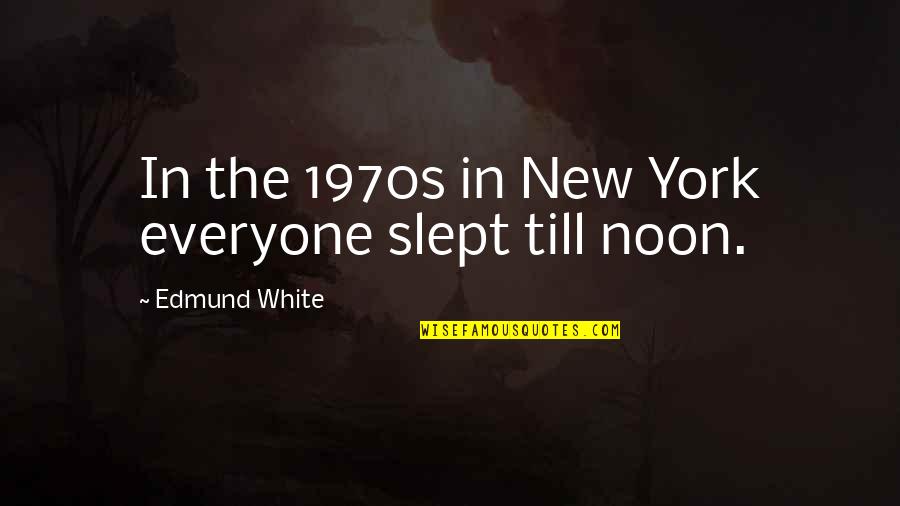 Grateful For My Brother Quotes By Edmund White: In the 1970s in New York everyone slept