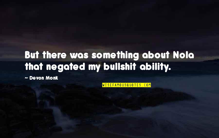 Grateful For My Dad Quotes By Devon Monk: But there was something about Nola that negated