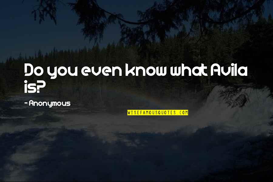 Grateful For My Family Quotes By Anonymous: Do you even know what Avila is? Grateful For My Family Quotes By Anonymous: Do you even know what Avila is?