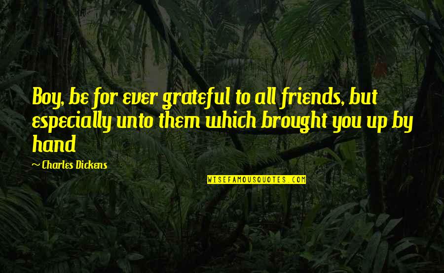 Grateful For My Friends Quotes By Charles Dickens: Boy, be for ever grateful to all friends,