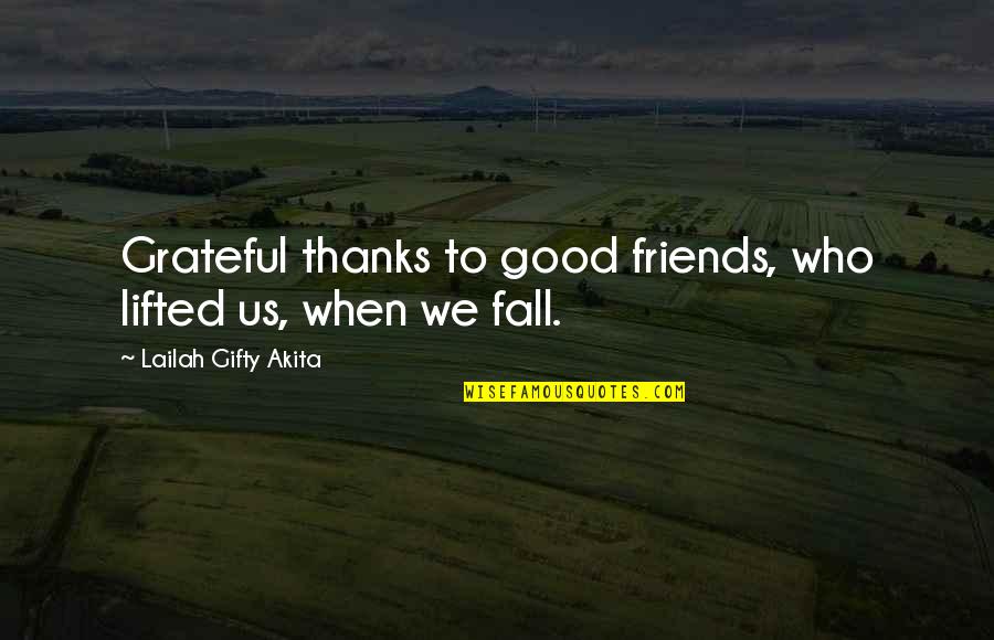 Grateful For My Friends Quotes By Lailah Gifty Akita: Grateful thanks to good friends, who lifted us,