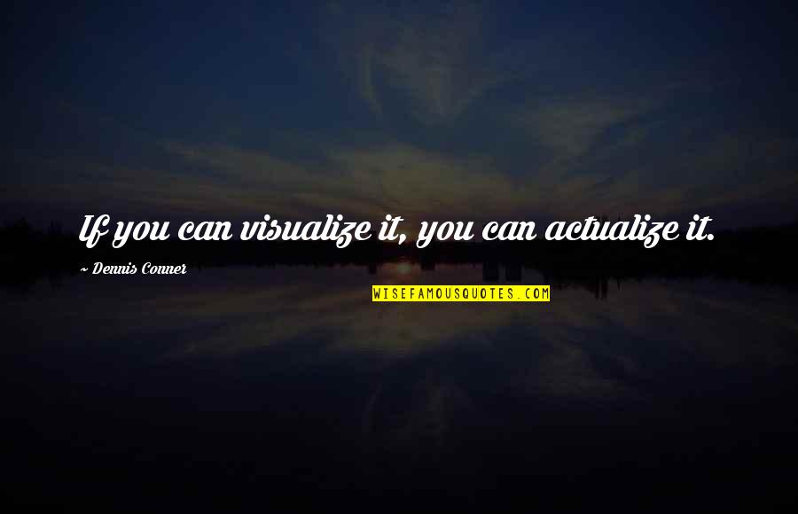 Grateful For My Husband Quotes By Dennis Conner: If you can visualize it, you can actualize Grateful For My Husband Quotes By Dennis Conner: If you can visualize it, you can actualize