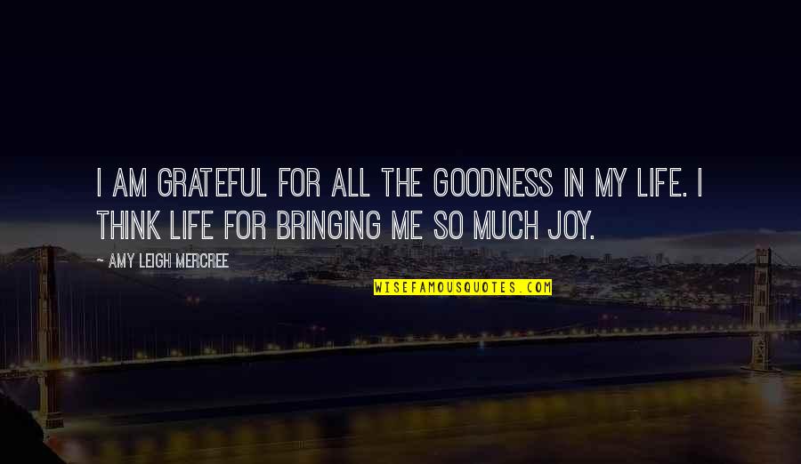 Grateful For My Life Quotes By Amy Leigh Mercree: I am grateful for all the goodness in