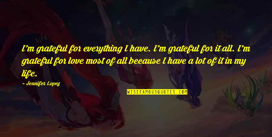 Grateful For My Life Quotes By Jennifer Lopez: I'm grateful for everything I have. I'm grateful