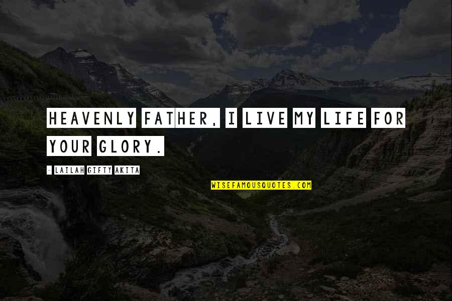 Grateful For My Life Quotes By Lailah Gifty Akita: Heavenly Father, I live my life for your