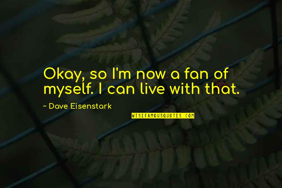 Grateful For My Man Quotes By Dave Eisenstark: Okay, so I'm now a fan of myself. Grateful For My Man Quotes By Dave Eisenstark: Okay, so I'm now a fan of myself.