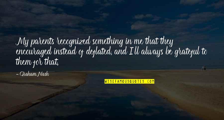 Grateful For My Parents Quotes By Graham Nash: My parents recognized something in me that they