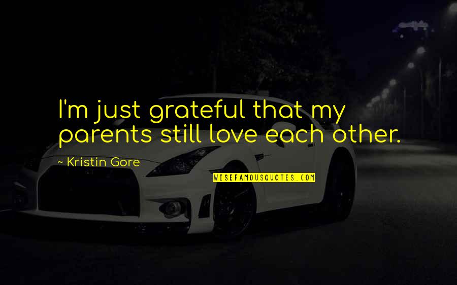 Grateful For My Parents Quotes By Kristin Gore: I'm just grateful that my parents still love Grateful For My Parents Quotes By Kristin Gore: I'm just grateful that my parents still love
