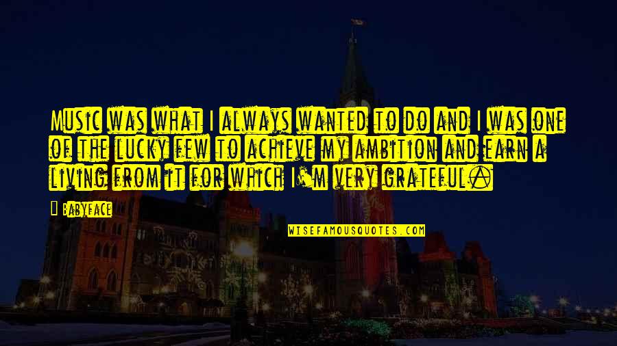 Grateful For Quotes By Babyface: Music was what I always wanted to do Grateful For Quotes By Babyface: Music was what I always wanted to do