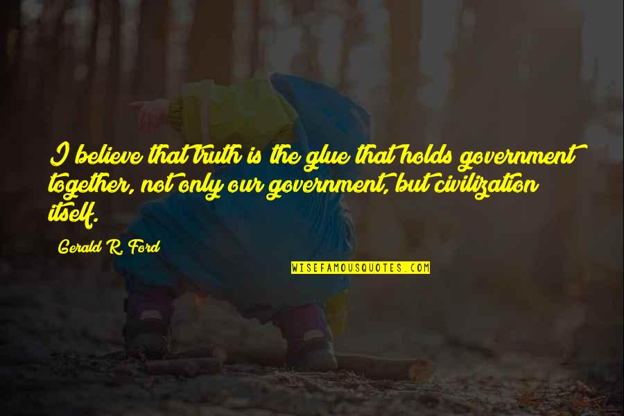 Grateful For The Gift You Gave Quotes By Gerald R. Ford: I believe that truth is the glue that