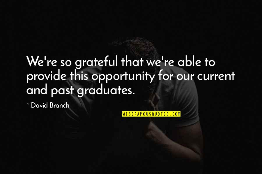 Grateful For The Opportunity Quotes By David Branch: We're so grateful that we're able to provide Grateful For The Opportunity Quotes By David Branch: We're so grateful that we're able to provide