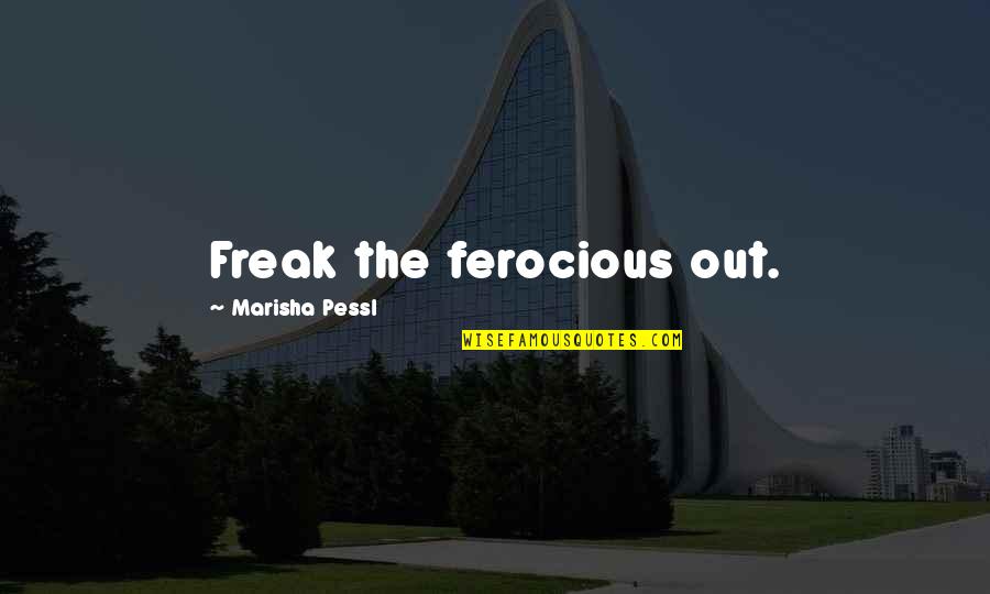 Grateful For The Sunrise Quotes By Marisha Pessl: Freak the ferocious out.