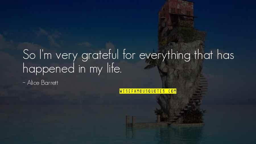 Grateful For Those In My Life Quotes By Alice Barrett: So I'm very grateful for everything that has