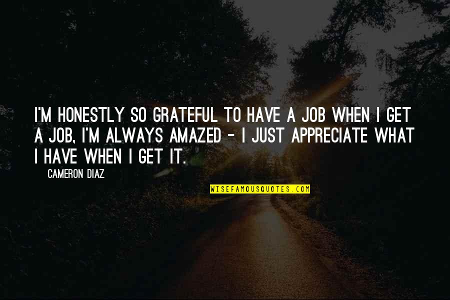 Grateful For What You Have Quotes By Cameron Diaz: I'm honestly so grateful to have a job