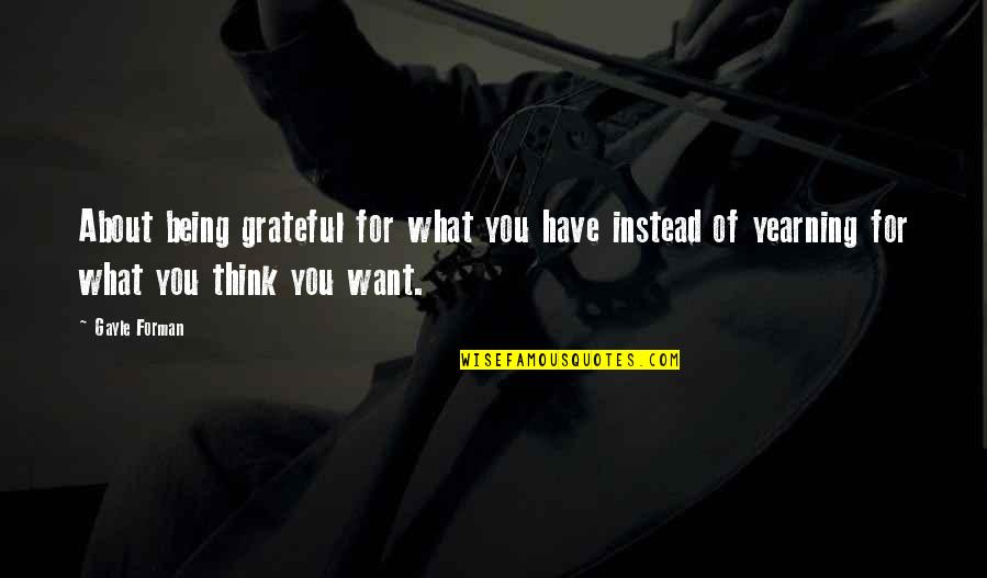 Grateful For What You Have Quotes By Gayle Forman: About being grateful for what you have instead