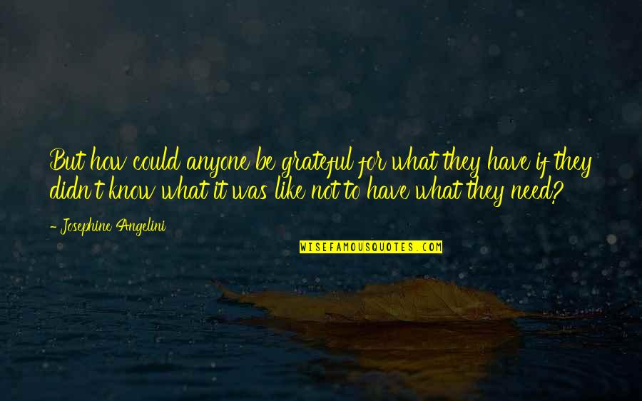 Grateful For What You Have Quotes By Josephine Angelini: But how could anyone be grateful for what