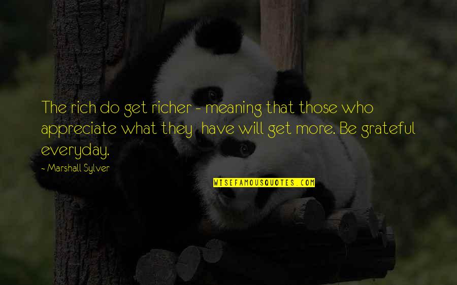 Grateful For What You Have Quotes By Marshall Sylver: The rich do get richer - meaning that