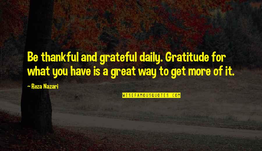 Grateful For What You Have Quotes By Reza Nazari: Be thankful and grateful daily. Gratitude for what