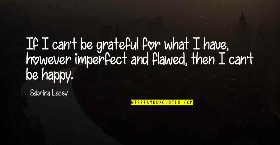 Grateful For What You Have Quotes By Sabrina Lacey: If I can't be grateful for what I