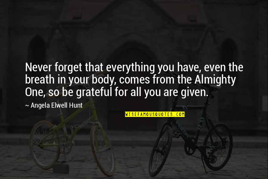 Grateful For You Quotes By Angela Elwell Hunt: Never forget that everything you have, even the