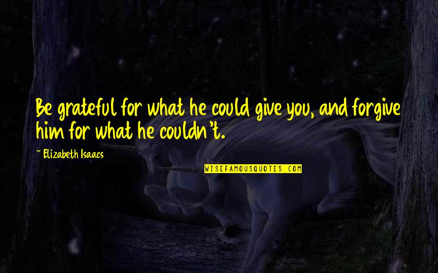 Grateful For You Quotes By Elizabeth Isaacs: Be grateful for what he could give you,