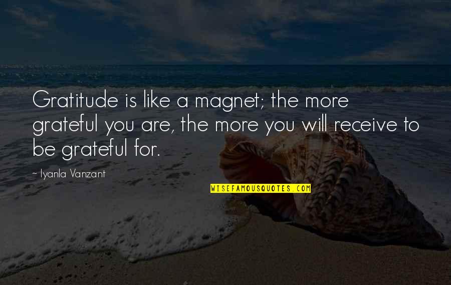 Grateful For You Quotes By Iyanla Vanzant: Gratitude is like a magnet; the more grateful