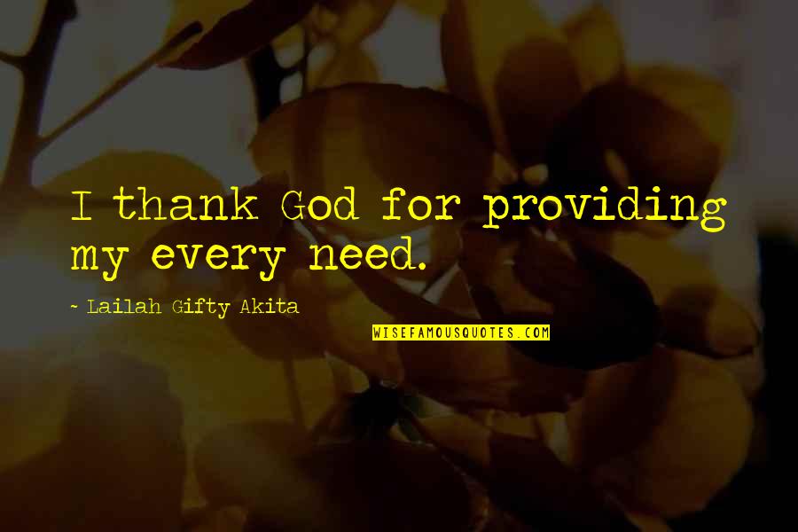 Grateful For You Quotes By Lailah Gifty Akita: I thank God for providing my every need.