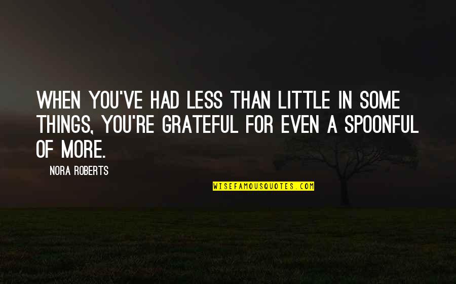 Grateful For You Quotes By Nora Roberts: When you've had less than little in some