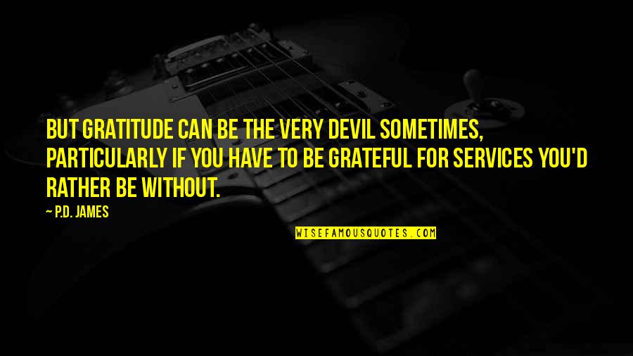 Grateful For You Quotes By P.D. James: But gratitude can be the very devil sometimes,