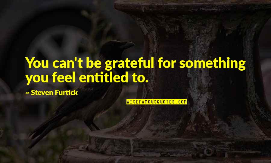 Grateful For You Quotes By Steven Furtick: You can't be grateful for something you feel