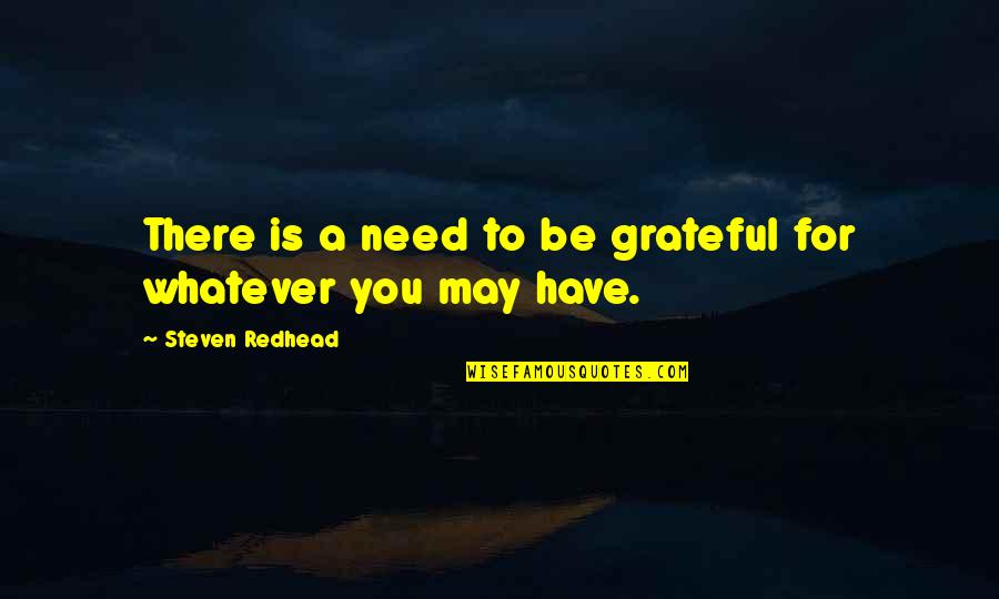 Grateful For You Quotes By Steven Redhead: There is a need to be grateful for