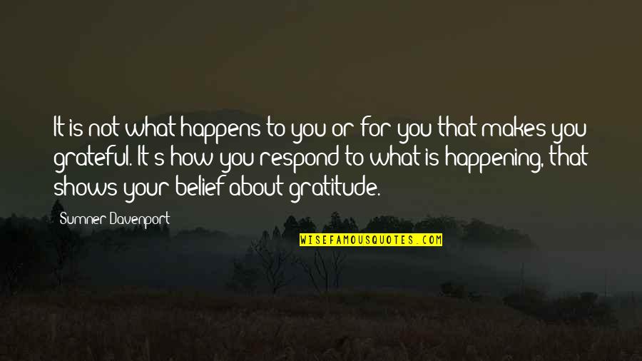 Grateful For You Quotes By Sumner Davenport: It is not what happens to you or