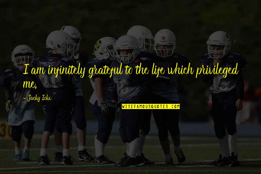 Grateful For Your Life Quotes By Jacky Ickx: I am infinitely grateful to the life which