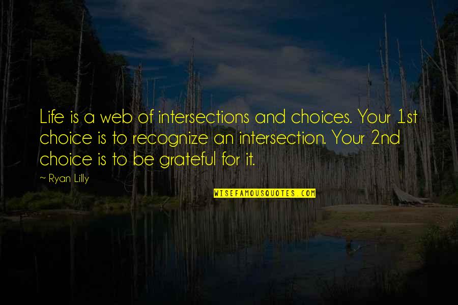 Grateful For Your Life Quotes By Ryan Lilly: Life is a web of intersections and choices. Grateful For Your Life Quotes By Ryan Lilly: Life is a web of intersections and choices.