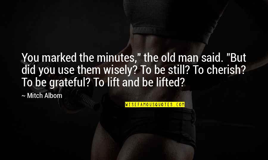 Grateful For Your Man Quotes By Mitch Albom: You marked the minutes," the old man said. Grateful For Your Man Quotes By Mitch Albom: You marked the minutes," the old man said.