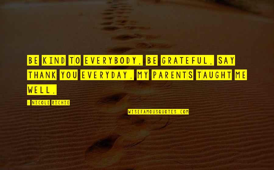 Grateful For Your Parents Quotes By Nicole Richie: Be kind to everybody, be grateful, say thank