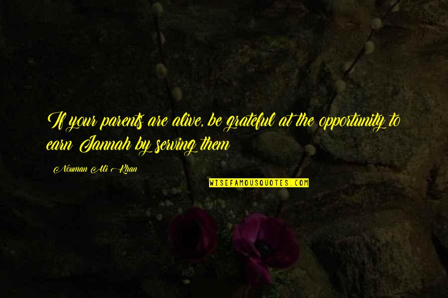 Grateful For Your Parents Quotes By Nouman Ali Khan: If your parents are alive, be grateful at