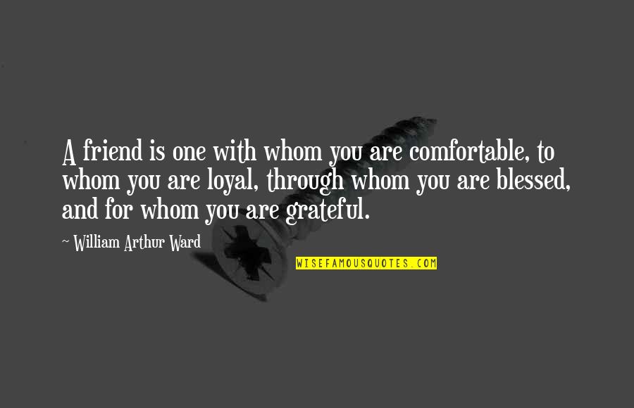 Grateful Friendship Quotes By William Arthur Ward: A friend is one with whom you are