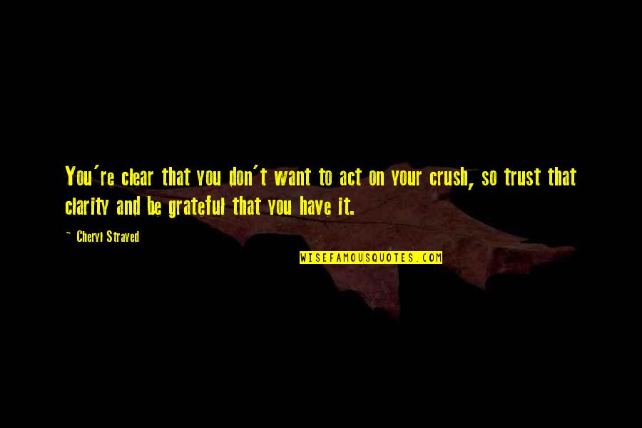 Grateful Have You Quotes By Cheryl Strayed: You're clear that you don't want to act