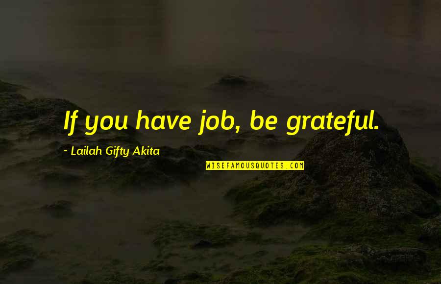 Grateful Have You Quotes By Lailah Gifty Akita: If you have job, be grateful.