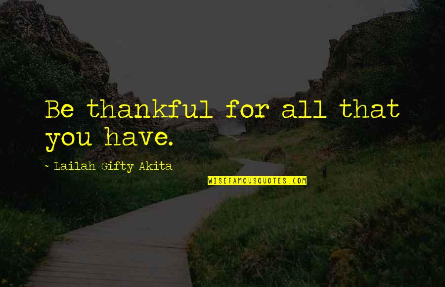 Grateful Have You Quotes By Lailah Gifty Akita: Be thankful for all that you have.
