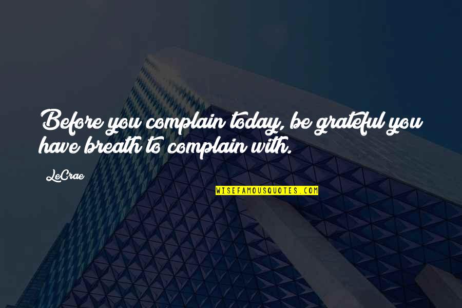 Grateful Have You Quotes By LeCrae: Before you complain today, be grateful you have