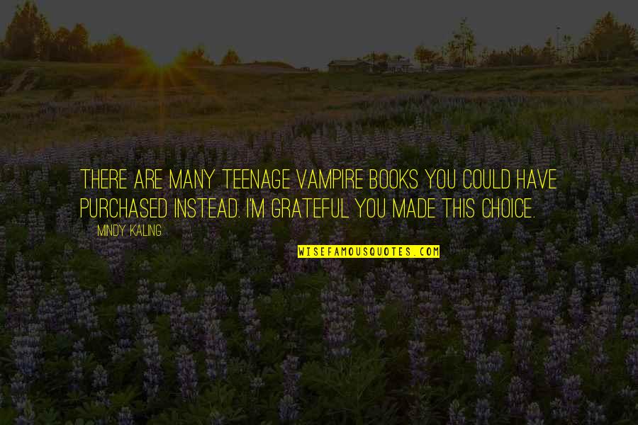 Grateful Have You Quotes By Mindy Kaling: There are many teenage vampire books you could