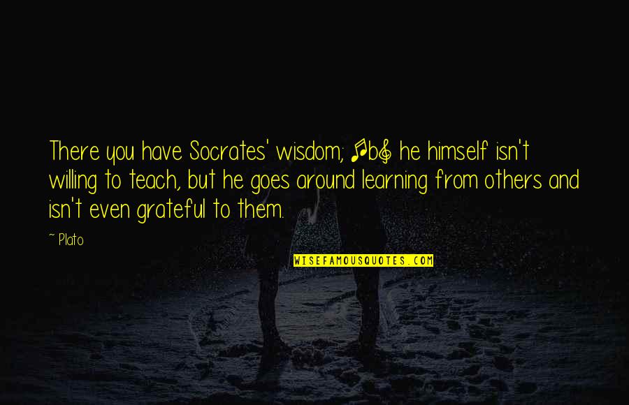 Grateful Have You Quotes By Plato: There you have Socrates' wisdom; [b] he himself