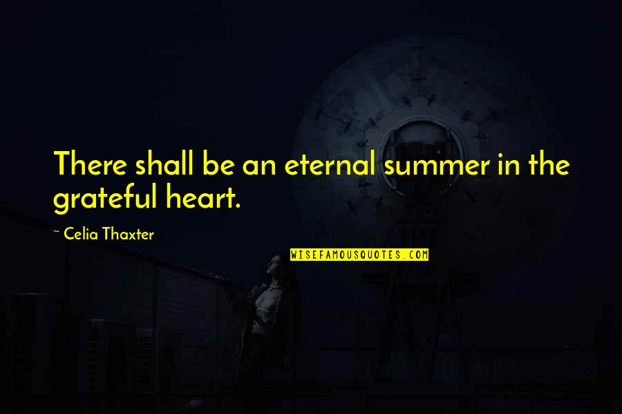 Grateful Heart Quotes By Celia Thaxter: There shall be an eternal summer in the