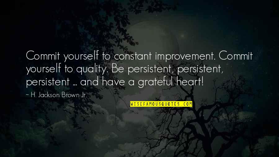 Grateful Heart Quotes By H. Jackson Brown Jr.: Commit yourself to constant improvement. Commit yourself to