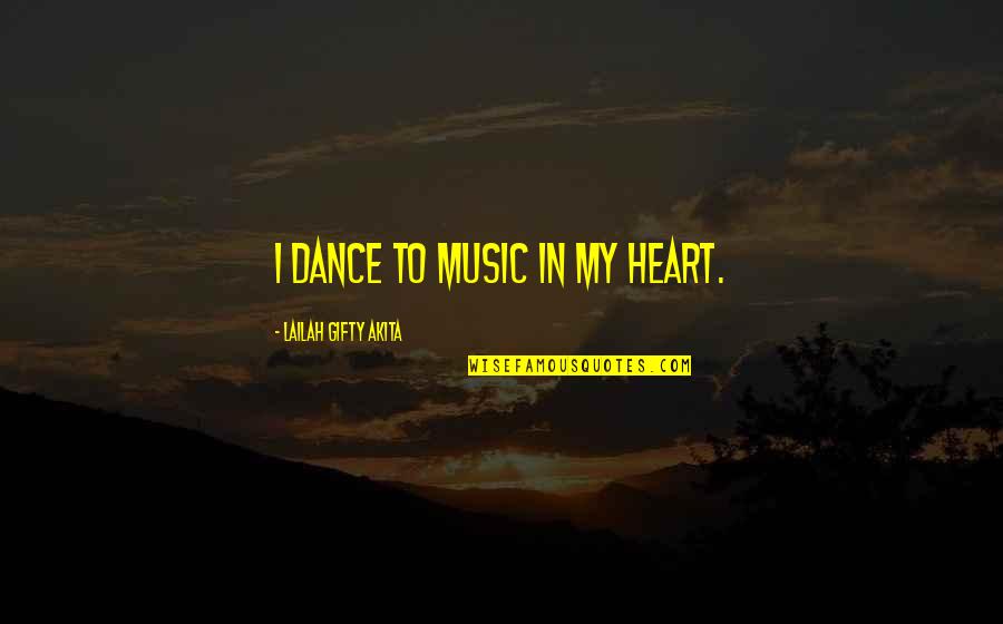 Grateful Heart Quotes By Lailah Gifty Akita: I dance to music in my heart.