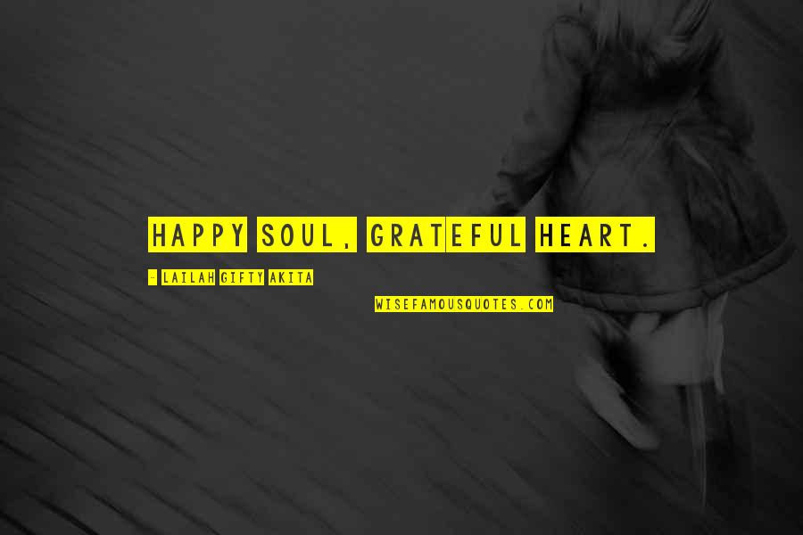 Grateful Heart Quotes By Lailah Gifty Akita: Happy soul, grateful heart.