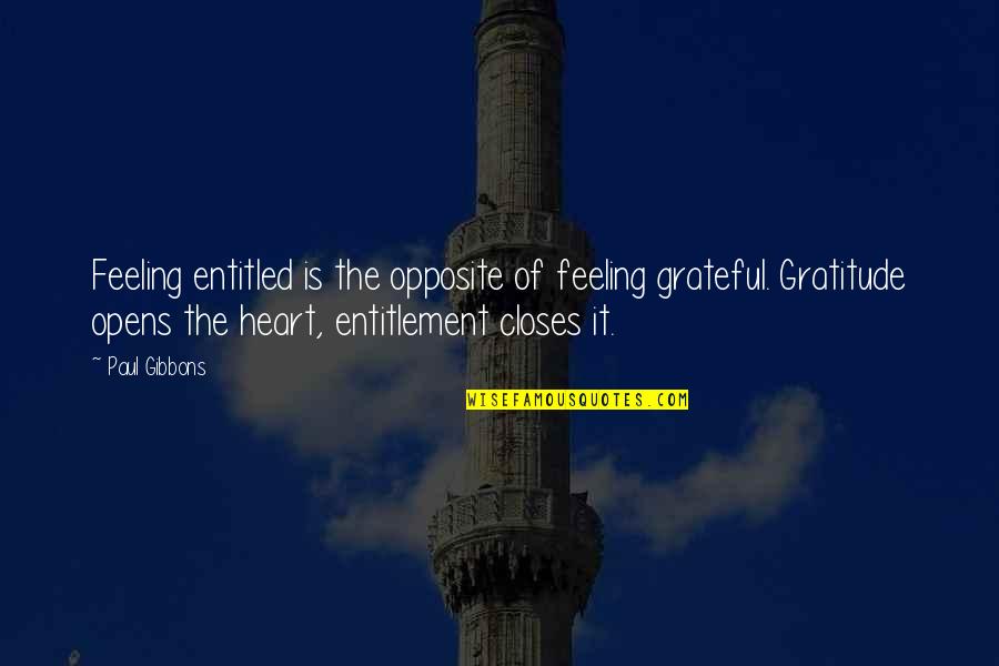 Grateful Heart Quotes By Paul Gibbons: Feeling entitled is the opposite of feeling grateful.