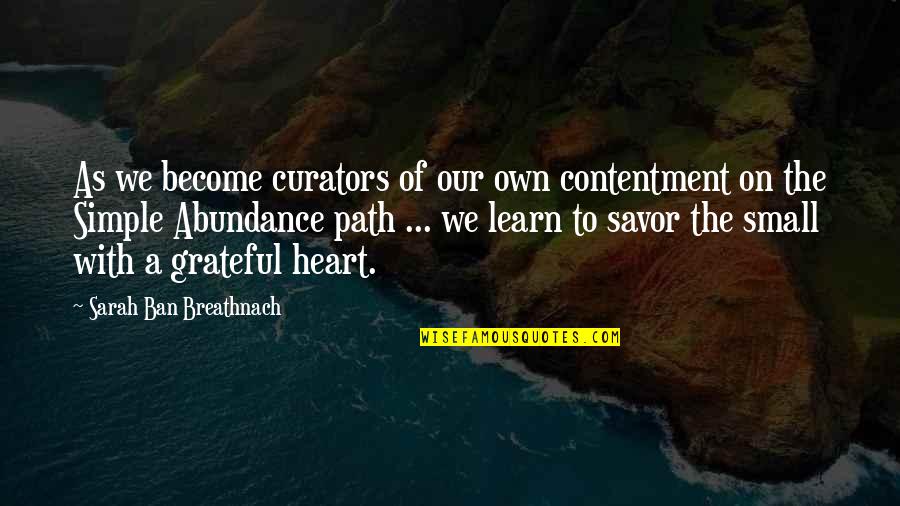 Grateful Heart Quotes By Sarah Ban Breathnach: As we become curators of our own contentment